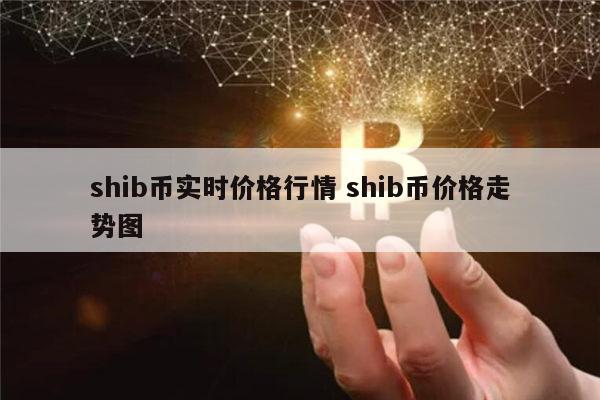 shib币最新消息今日(shib币最新价格今日行情)